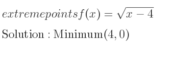 The extreme points of f(x)=sqrt(x-4) are Minimum(4,0)